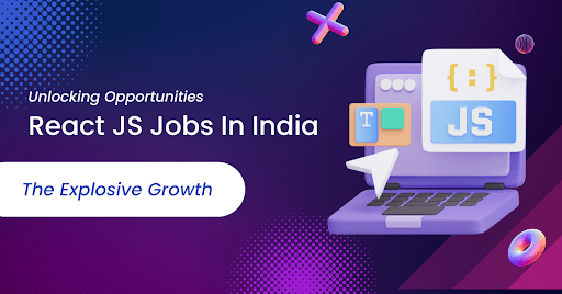 Unlocking Opportunities: The Explosive Growth of React JS Jobs in India